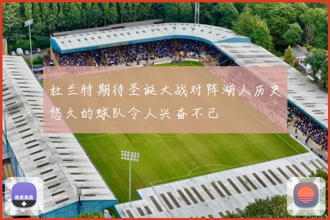 杜兰特期待圣诞大战对阵湖人历史悠久的球队令人兴奋不已